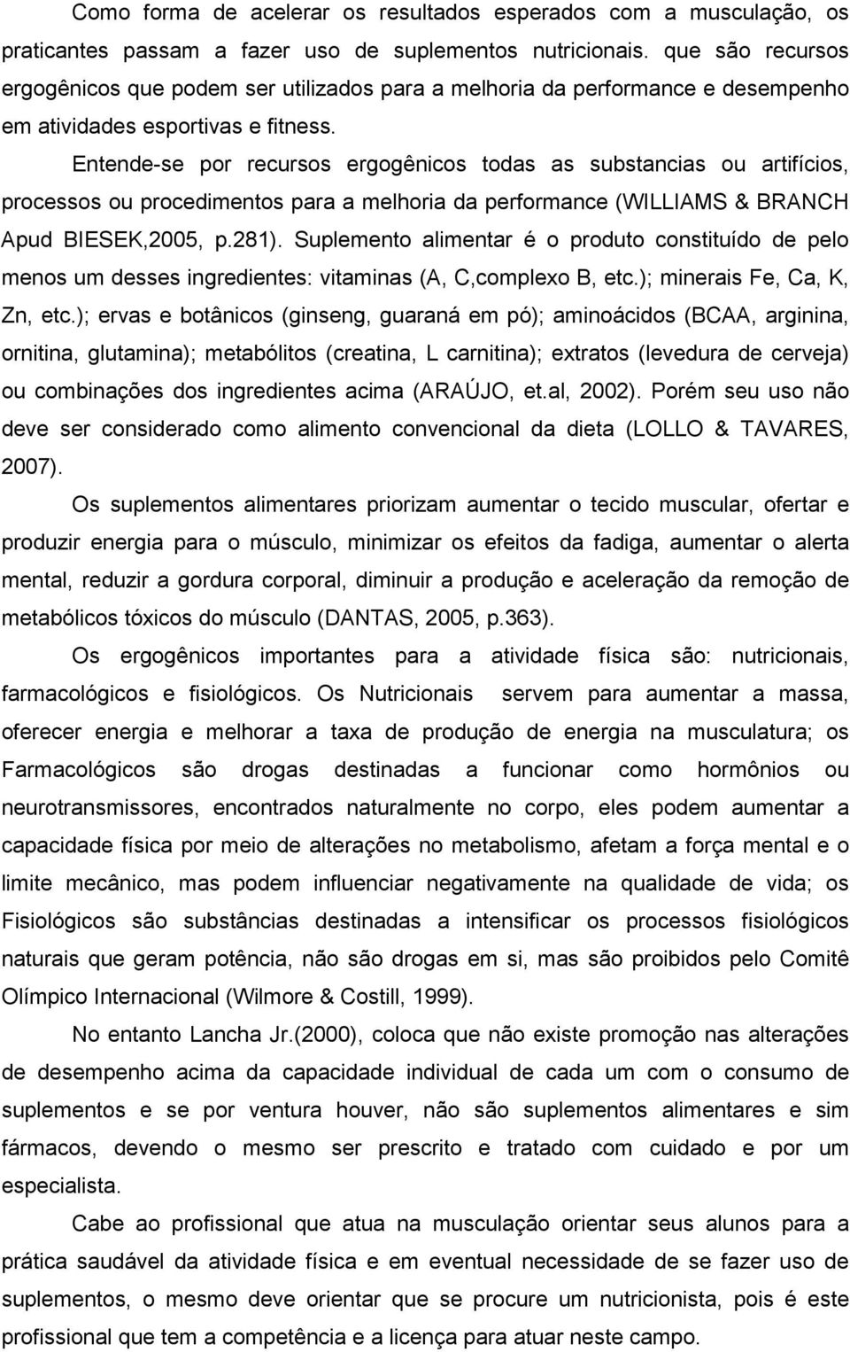 Entende-se por recursos ergogênicos todas as substancias ou artifícios, processos ou procedimentos para a melhoria da performance (WILLIAMS & BRANCH Apud BIESEK,2005, p.281).