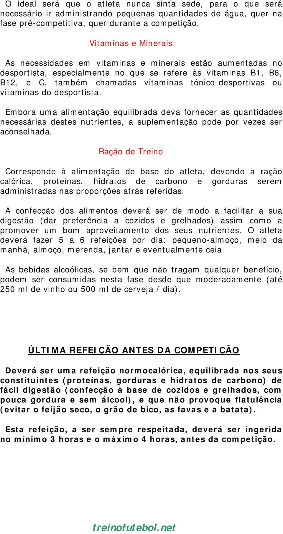 tónico-desportivas ou vitaminas do desportista. Embora uma alimentação equilibrada deva fornecer as quantidades necessárias destes nutrientes, a suplementação pode por vezes ser aconselhada.