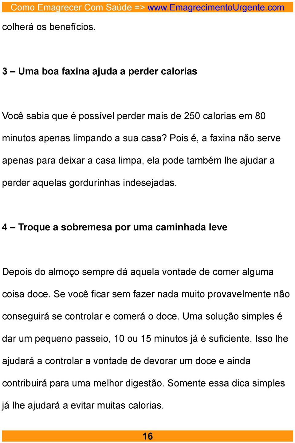 4 Troque a sobremesa por uma caminhada leve Depois do almoço sempre dá aquela vontade de comer alguma coisa doce.