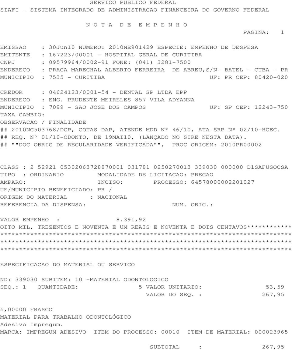 PRUDENTE MEIRELES 857 VILA ADYANNA MUNICIPIO : 7099 - SAO JOSE DOS CAMPOS UF: SP CEP: 12243-750 TAXA CAMBIO: OBSERVACAO / FINALIDADE ## 2010NC503768/DGP, COTAS DAP, ATENDE MDD Nº 46/10, ATA SRP Nº