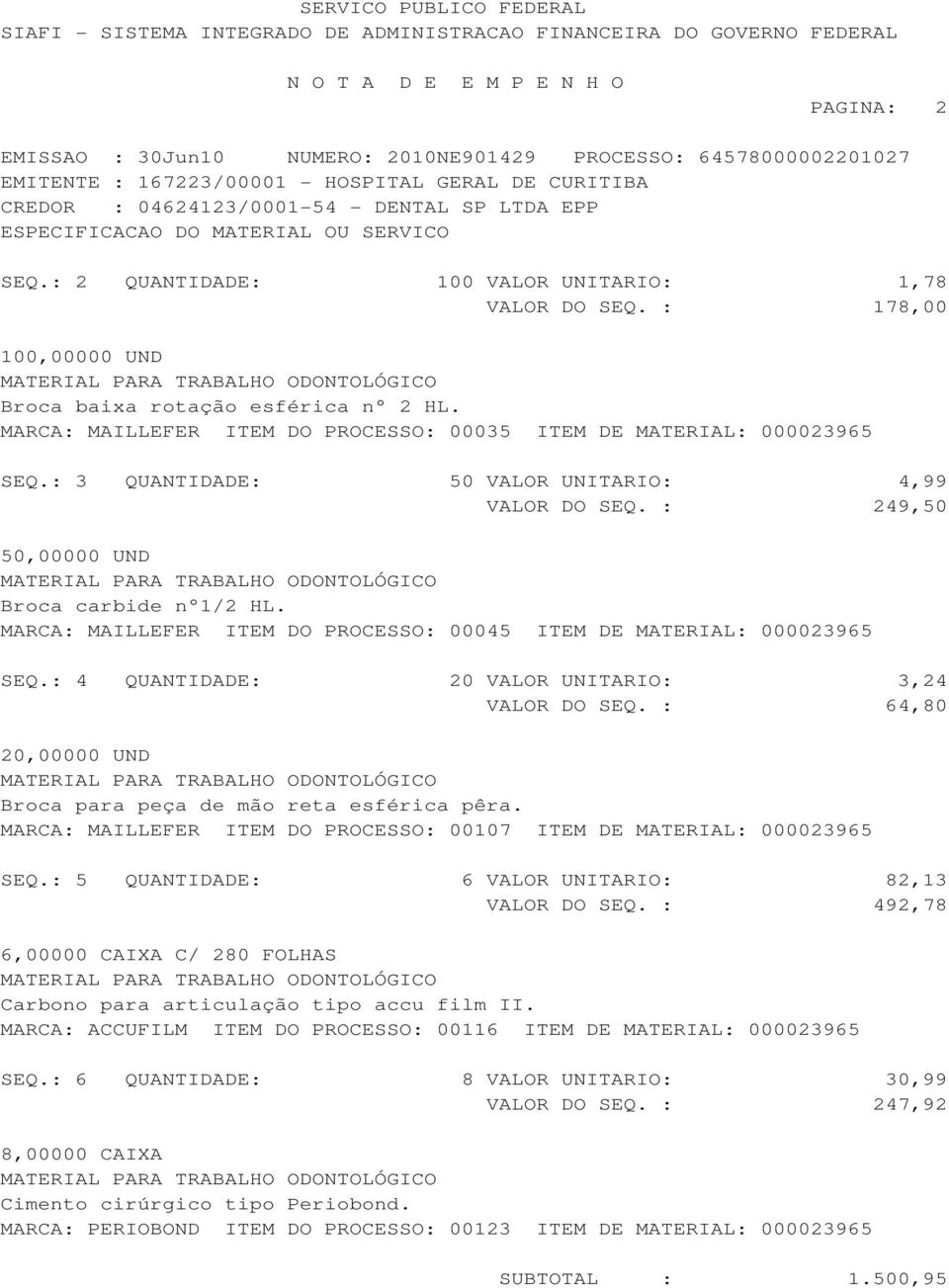 MARCA: MAILLEFER ITEM DO PROCESSO: 00045 ITEM DE MATERIAL: 000023965 SEQ.: 4 QUANTIDADE: 20 VALOR UNITARIO: 3,24 VALOR DO SEQ. : 64,80 20,00000 UND Broca para peça de mão reta esférica pêra.