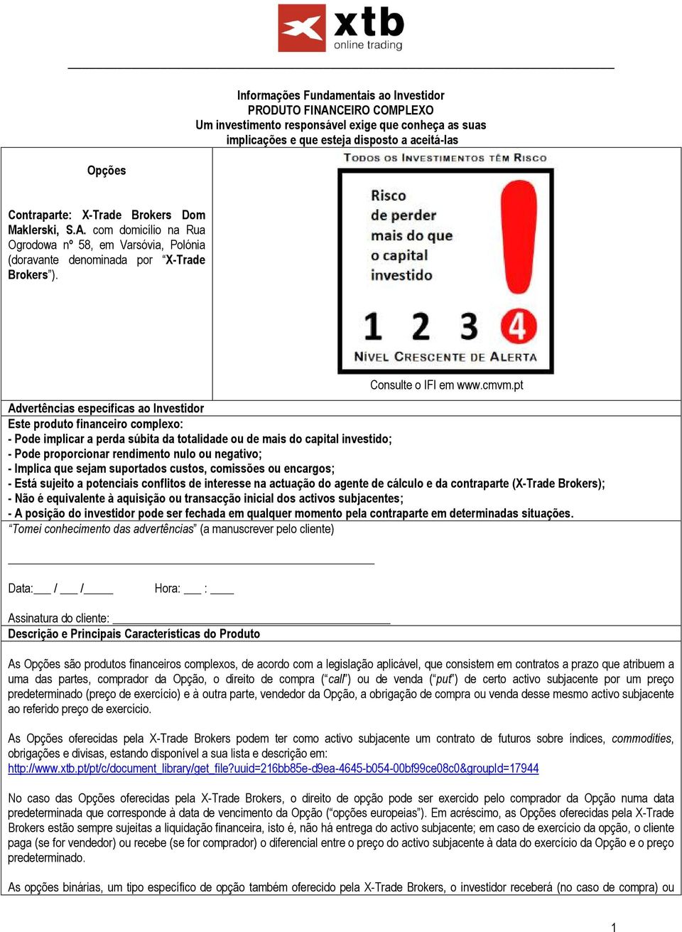 pt Advertências específicas ao Investidor Este produto financeiro complexo: - Pode implicar a perda súbita da totalidade ou de mais do capital investido; - Pode proporcionar rendimento nulo ou