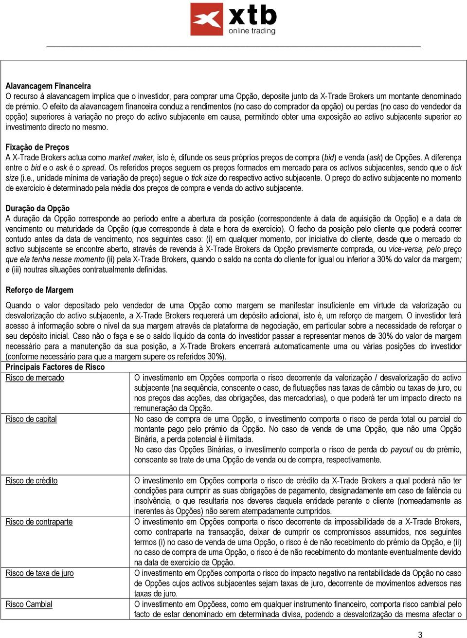 permitindo obter uma exposição ao activo subjacente superior ao investimento directo no mesmo.