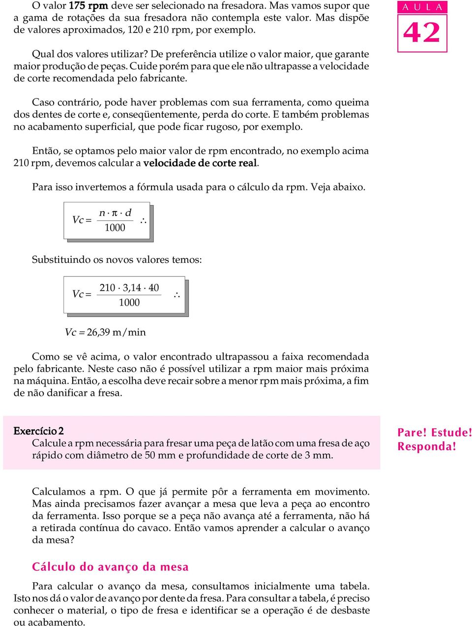 A U L A Caso contrário, pode haver problemas com sua ferramenta, como queima dos dentes de corte e, conseqüentemente, perda do corte.