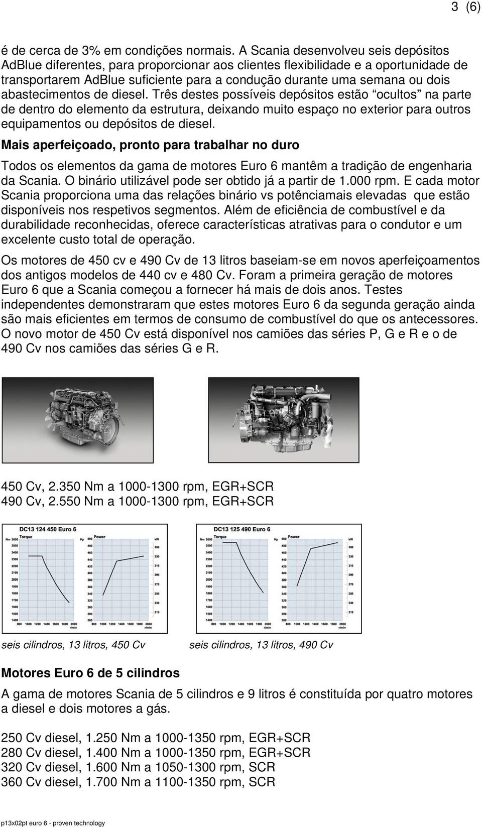 abastecimentos de diesel. Três destes possíveis depósitos estão ocultos na parte de dentro do elemento da estrutura, deixando muito espaço no exterior para outros equipamentos ou depósitos de diesel.