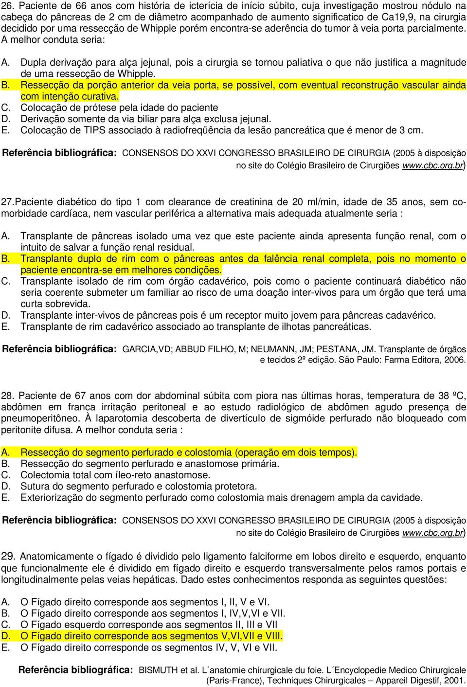 Dupla derivação para alça jejunal, pois a cirurgia se tornou paliativa o que não justifica a magnitude de uma ressecção de Whipple. B.