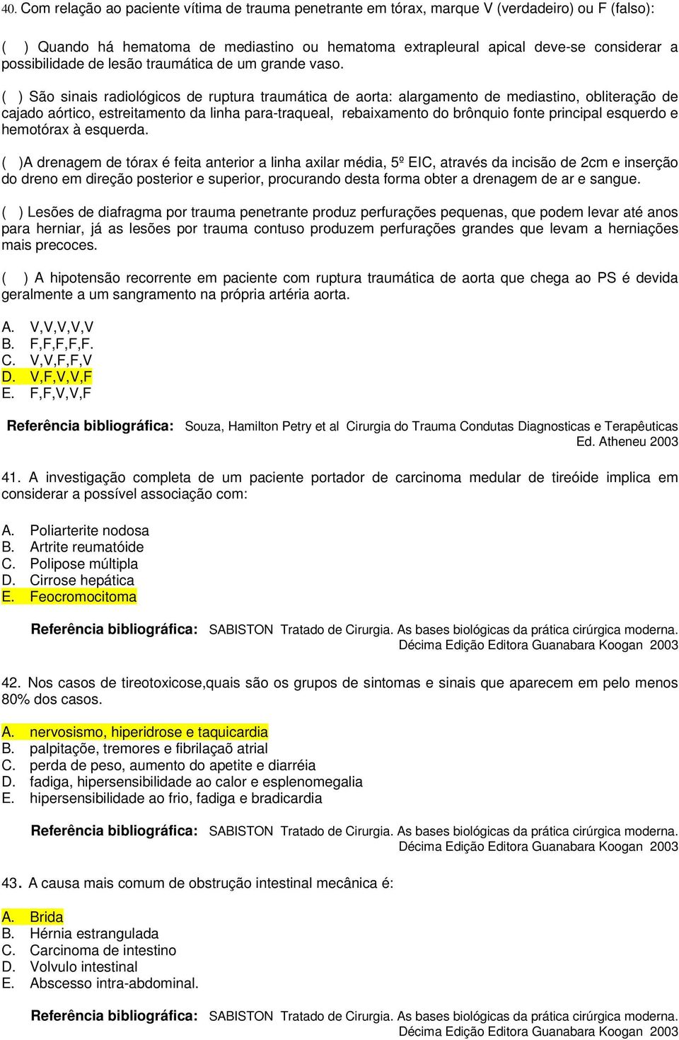 ( ) São sinais radiológicos de ruptura traumática de aorta: alargamento de mediastino, obliteração de cajado aórtico, estreitamento da linha para-traqueal, rebaixamento do brônquio fonte principal