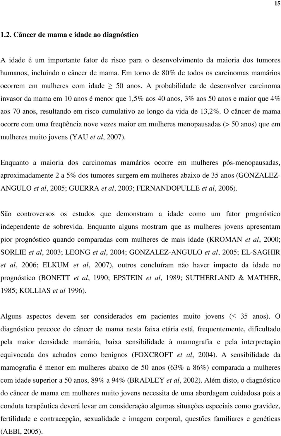 A probabilidade de desenvolver carcinoma invasor da mama em 10 anos é menor que 1,5% aos 40 anos, 3% aos 50 anos e maior que 4% aos 70 anos, resultando em risco cumulativo ao longo da vida de 13,2%.