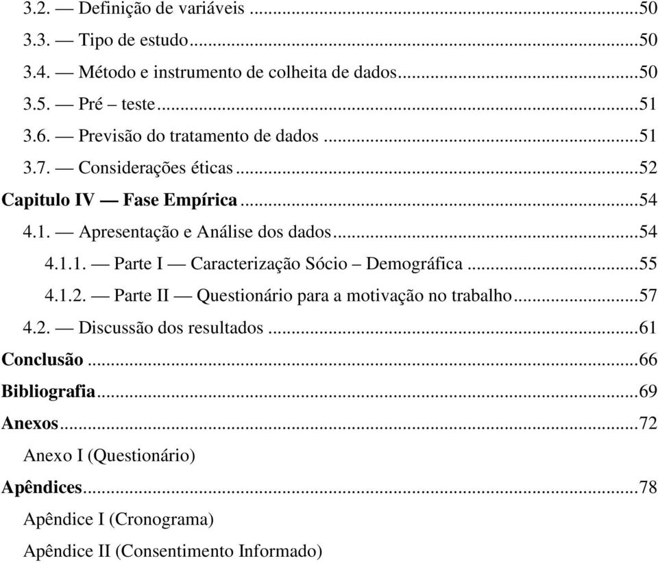 .. 55 4.1.2. Parte II Questionário para a motivação no trabalho... 57 4.2. Discussão dos resultados... 61 Conclusão... 66 Bibliografia... 69 Anexos.