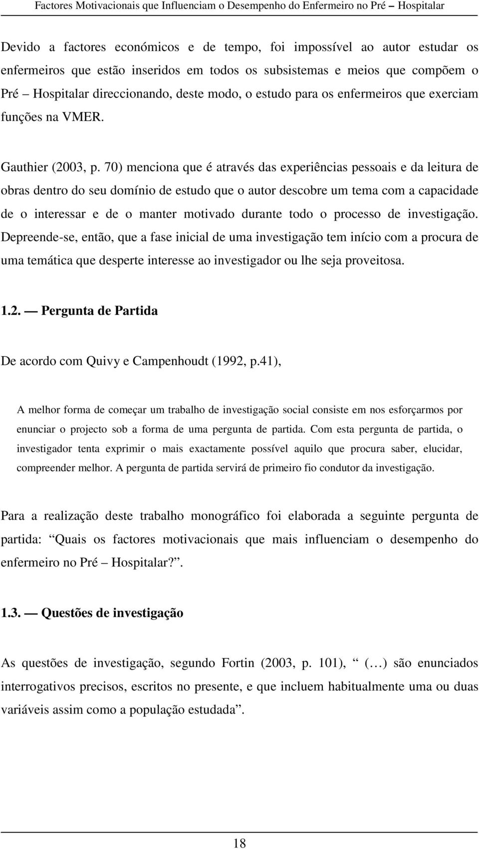 70) menciona que é através das experiências pessoais e da leitura de obras dentro do seu domínio de estudo que o autor descobre um tema com a capacidade de o interessar e de o manter motivado durante