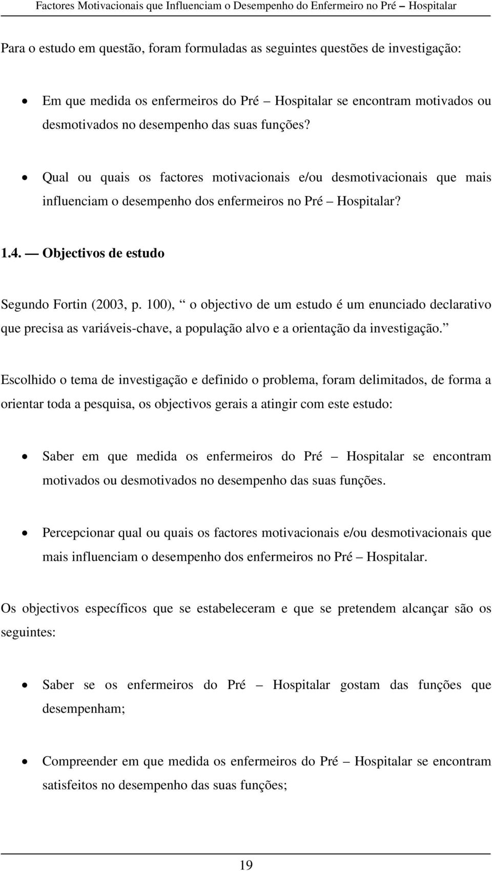 100), o objectivo de um estudo é um enunciado declarativo que precisa as variáveis-chave, a população alvo e a orientação da investigação.