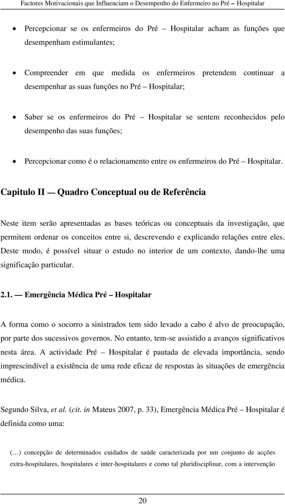 Capitulo II Quadro Conceptual ou de Referência Neste item serão apresentadas as bases teóricas ou conceptuais da investigação, que permitem ordenar os conceitos entre si, descrevendo e explicando