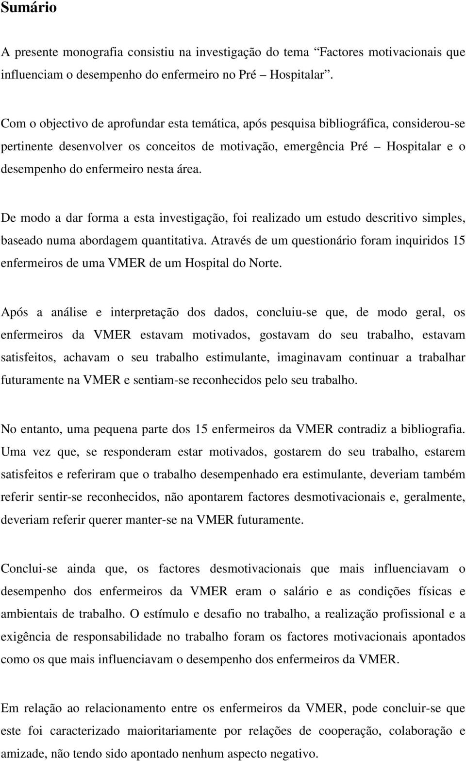 área. De modo a dar forma a esta investigação, foi realizado um estudo descritivo simples, baseado numa abordagem quantitativa.