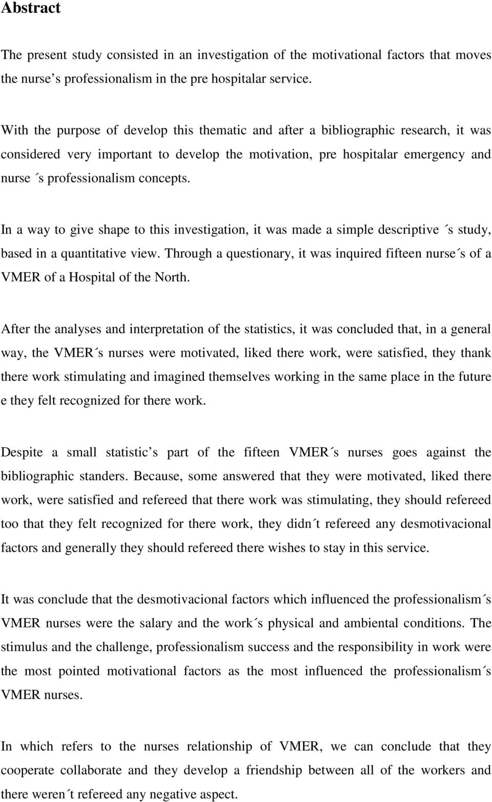 In a way to give shape to this investigation, it was made a simple descriptive s study, based in a quantitative view.