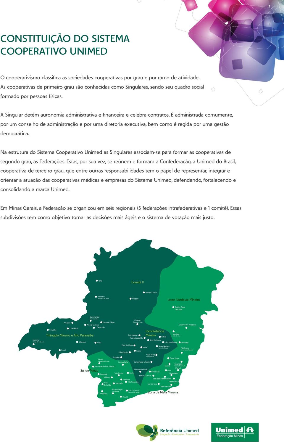 É administrada comumente, por um conselho de administração e por uma diretoria executiva, bem como é regida por uma gestão democrática.