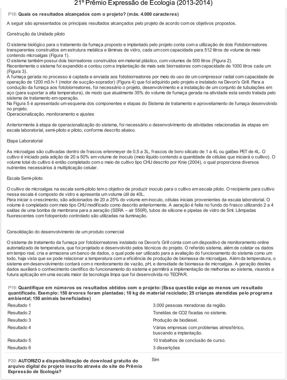 metálica e lâminas de vidro, cada um com capacidade para 512 litros de volume de meio contendo microalgas (Figura 1).