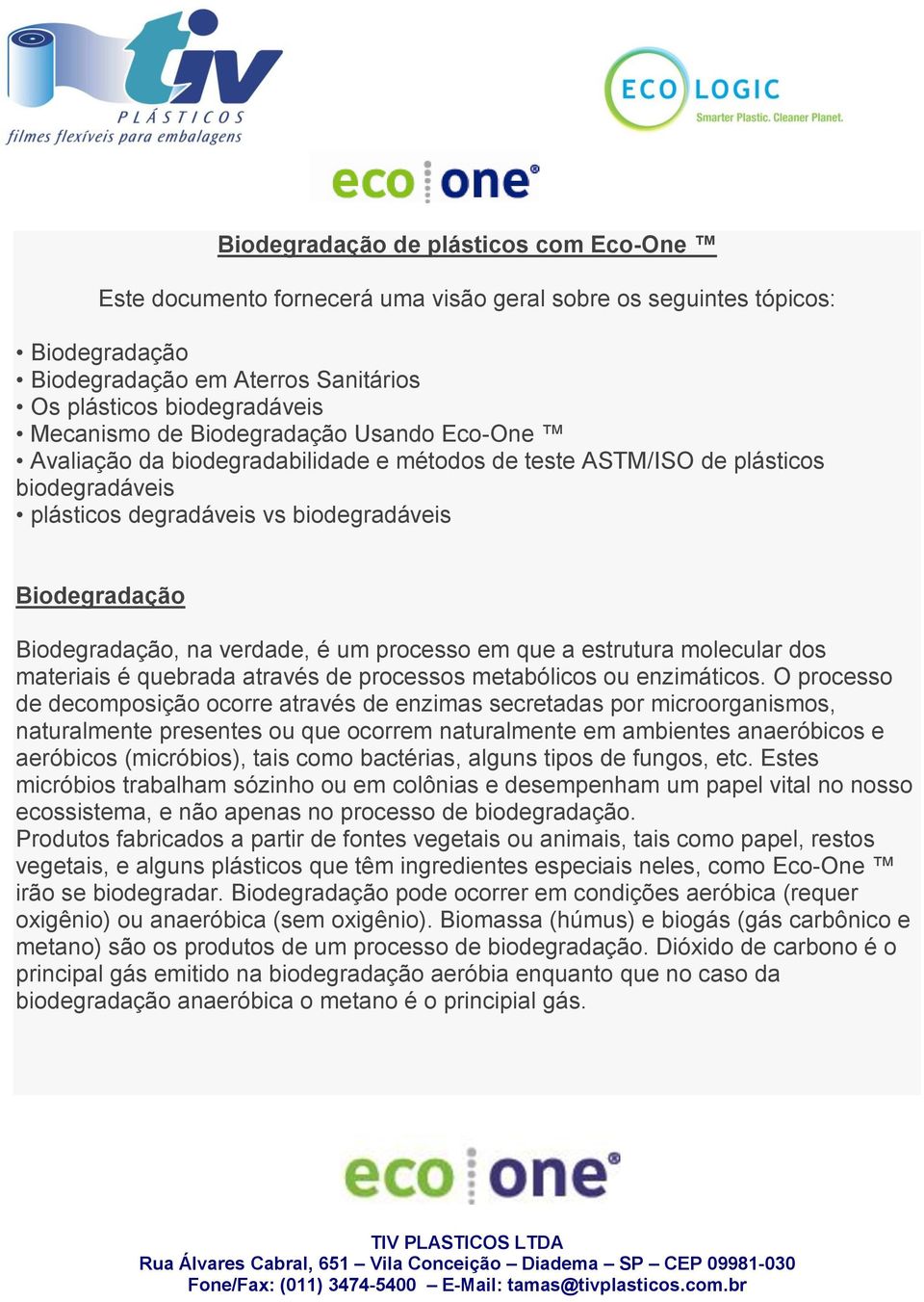 um processo em que a estrutura molecular dos materiais é quebrada através de processos metabólicos ou enzimáticos.