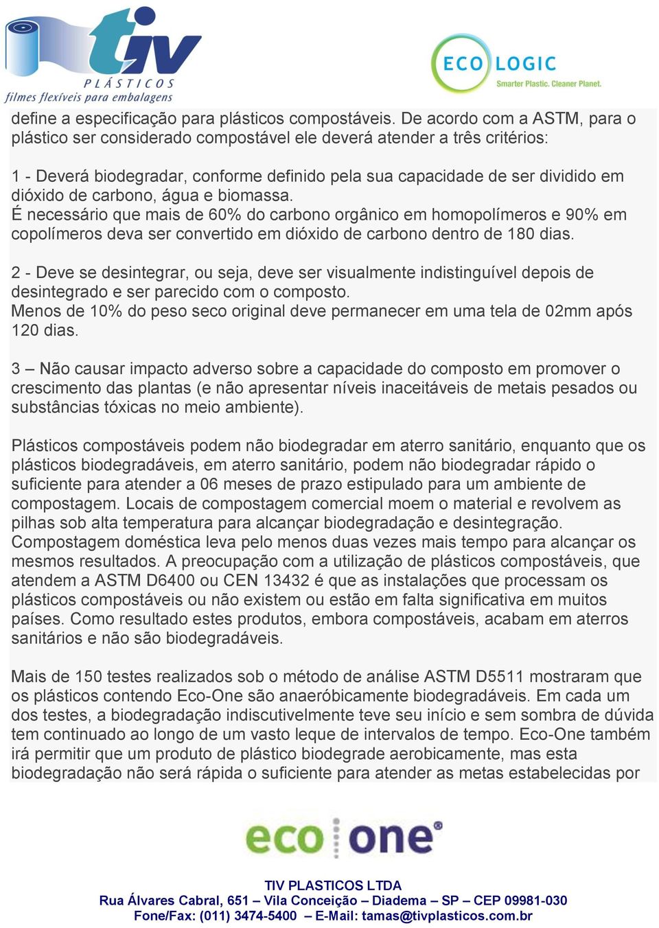 carbono, água e biomassa. É necessário que mais de 60% do carbono orgânico em homopolímeros e 90% em copolímeros deva ser convertido em dióxido de carbono dentro de 180 dias.