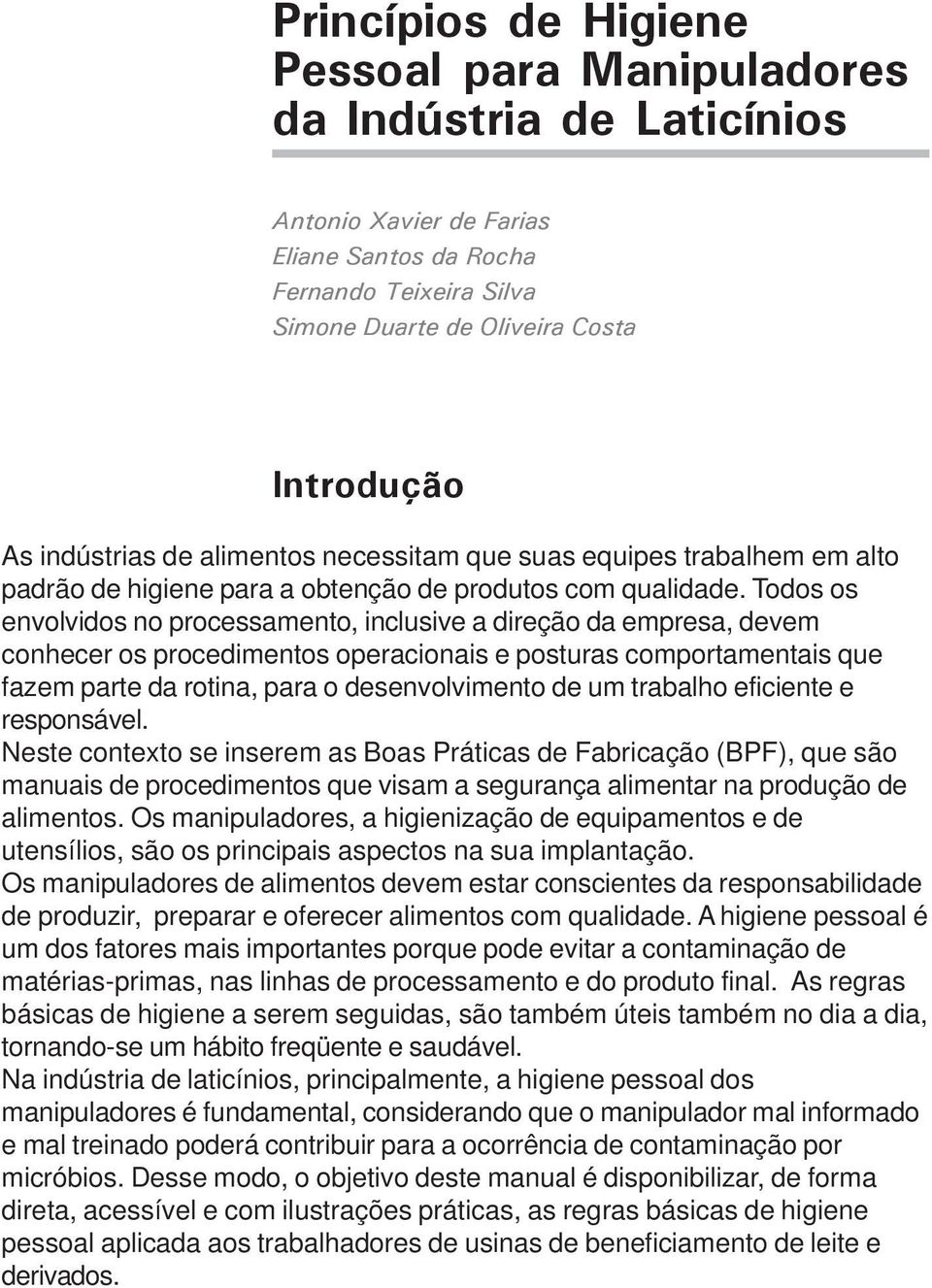 Todos os envolvidos no processamento, inclusive a direção da empresa, devem conhecer os procedimentos operacionais e posturas comportamentais que fazem parte da rotina, para o desenvolvimento de um