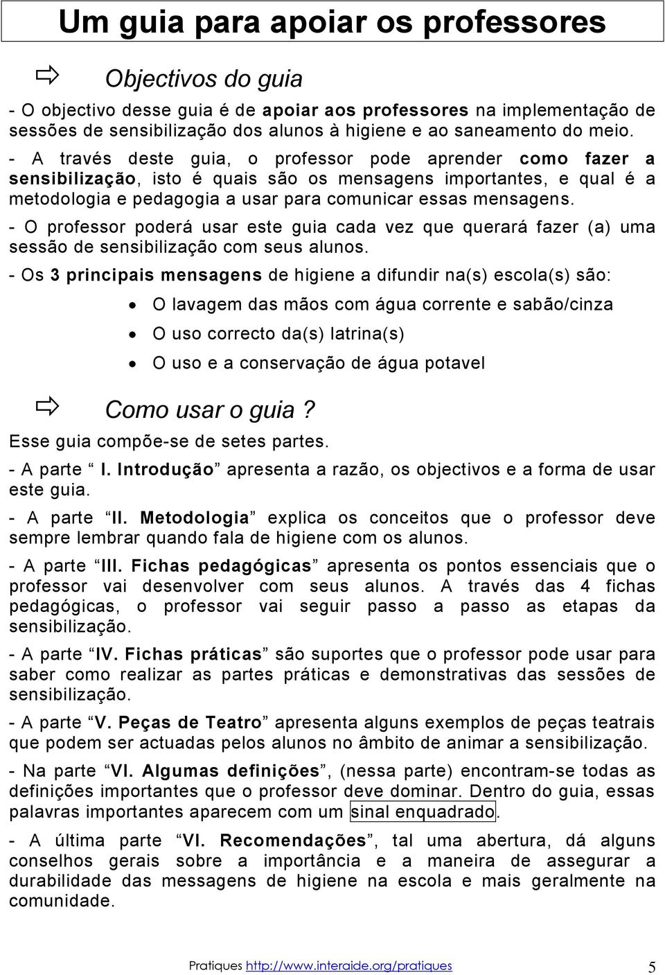 - O professor poderá usar este guia cada vez que querará fazer (a) uma sessão de sensibilização com seus alunos.