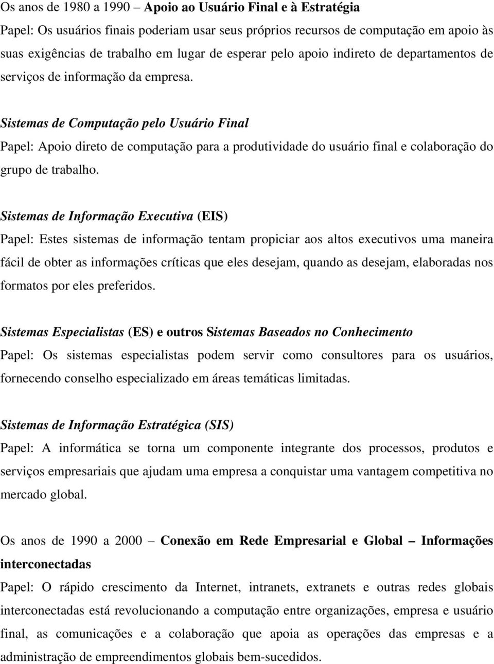 Sistemas de Computação pelo Usuário Final Papel: Apoio direto de computação para a produtividade do usuário final e colaboração do grupo de trabalho.