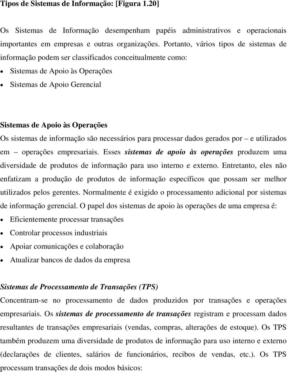 informação são necessários para processar dados gerados por e utilizados em operações empresariais.