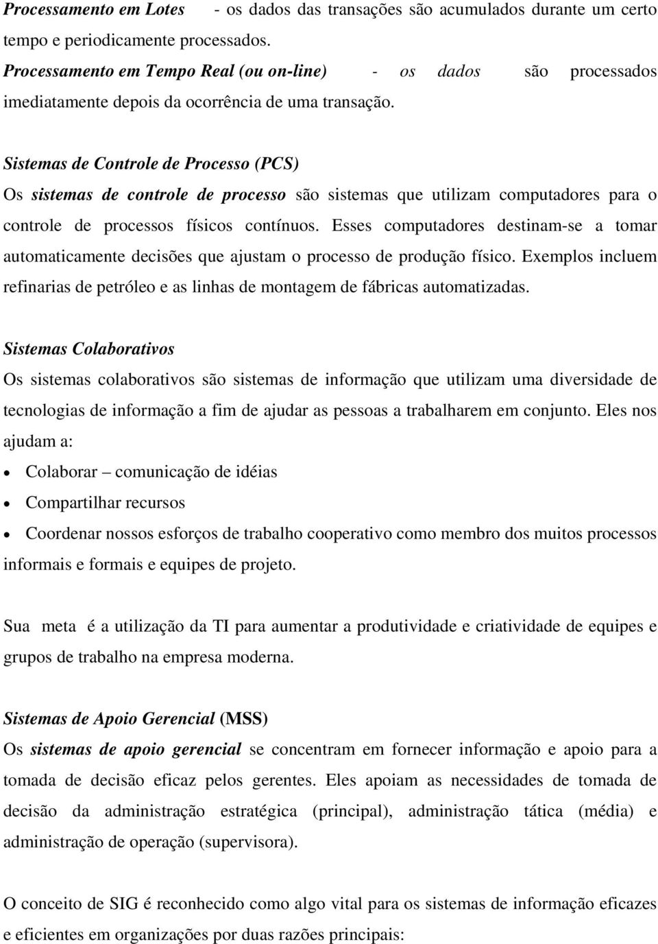 Sistemas de Controle de Processo (PCS) Os sistemas de controle de processo são sistemas que utilizam computadores para o controle de processos físicos contínuos.