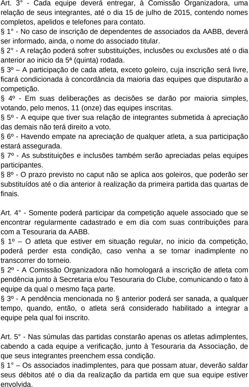 2 - A relação poderá sofrer substituições, inclusões ou exclusões até o dia anterior ao inicio da 5ª (quinta) rodada.