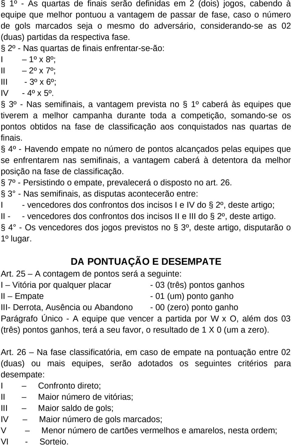 3º - Nas semifinais, a vantagem prevista no 1º caberá às equipes que tiverem a melhor campanha durante toda a competição, somando-se os pontos obtidos na fase de classificação aos conquistados nas