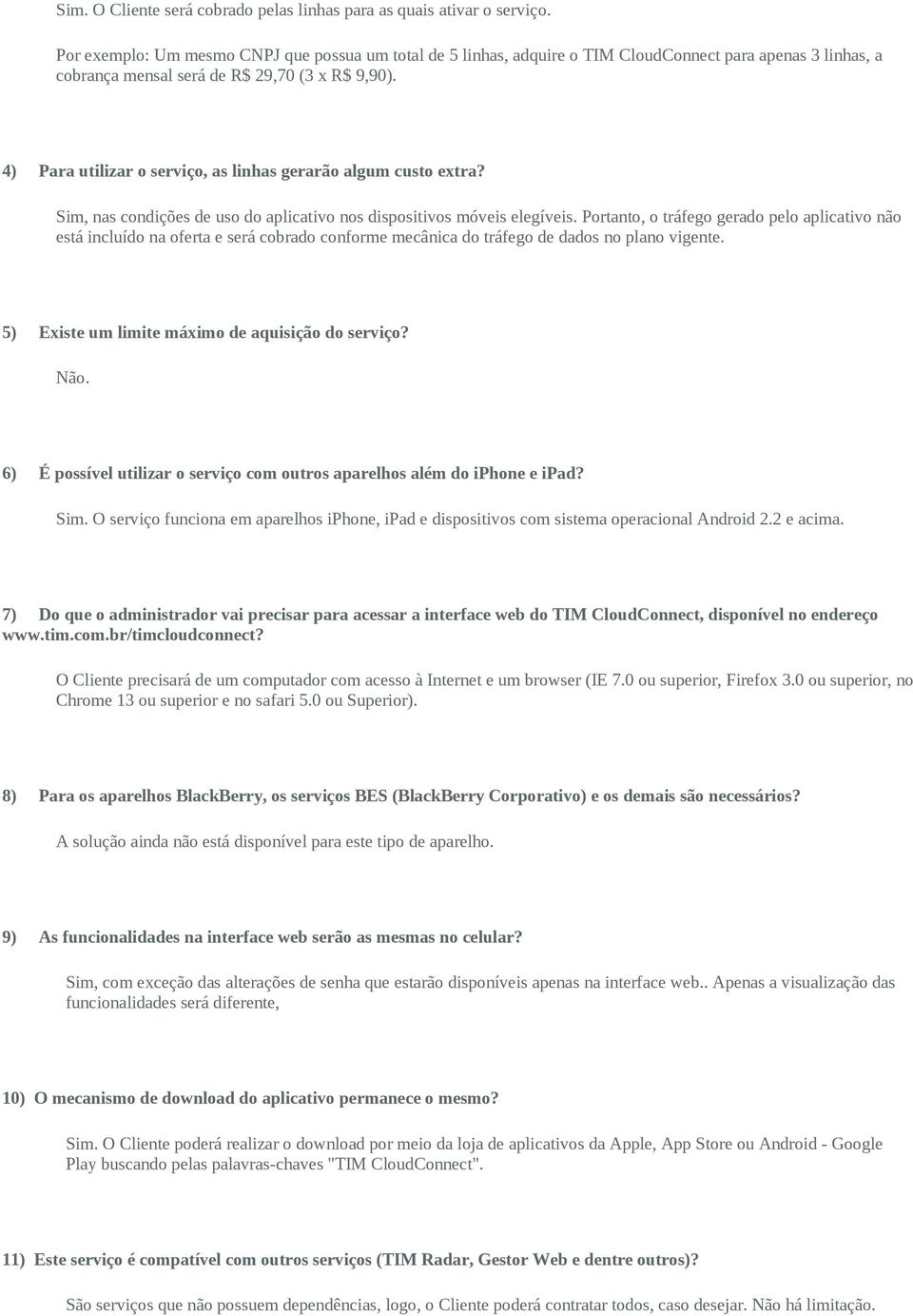 4) Para utilizar o serviço, as linhas gerarão algum custo extra? Sim, nas condições de uso do aplicativo nos dispositivos móveis elegíveis.