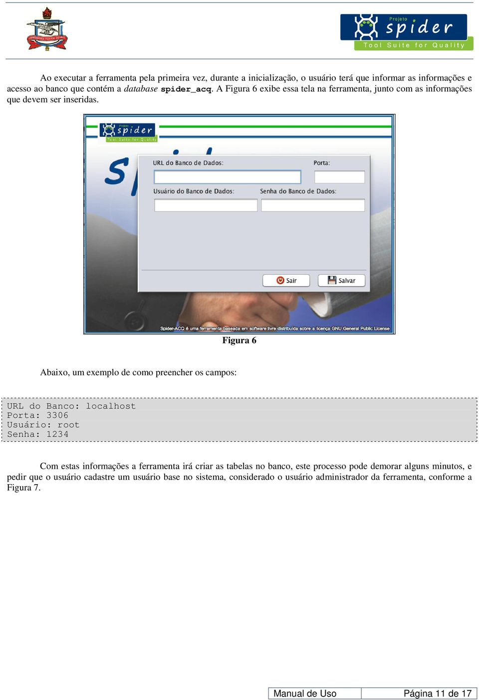 Figura 6 Abaixo, um exemplo de como preencher os campos: URL do Banco: localhost Porta: 3306 Usuário: root Senha: 1234 Com estas informações a ferramenta irá