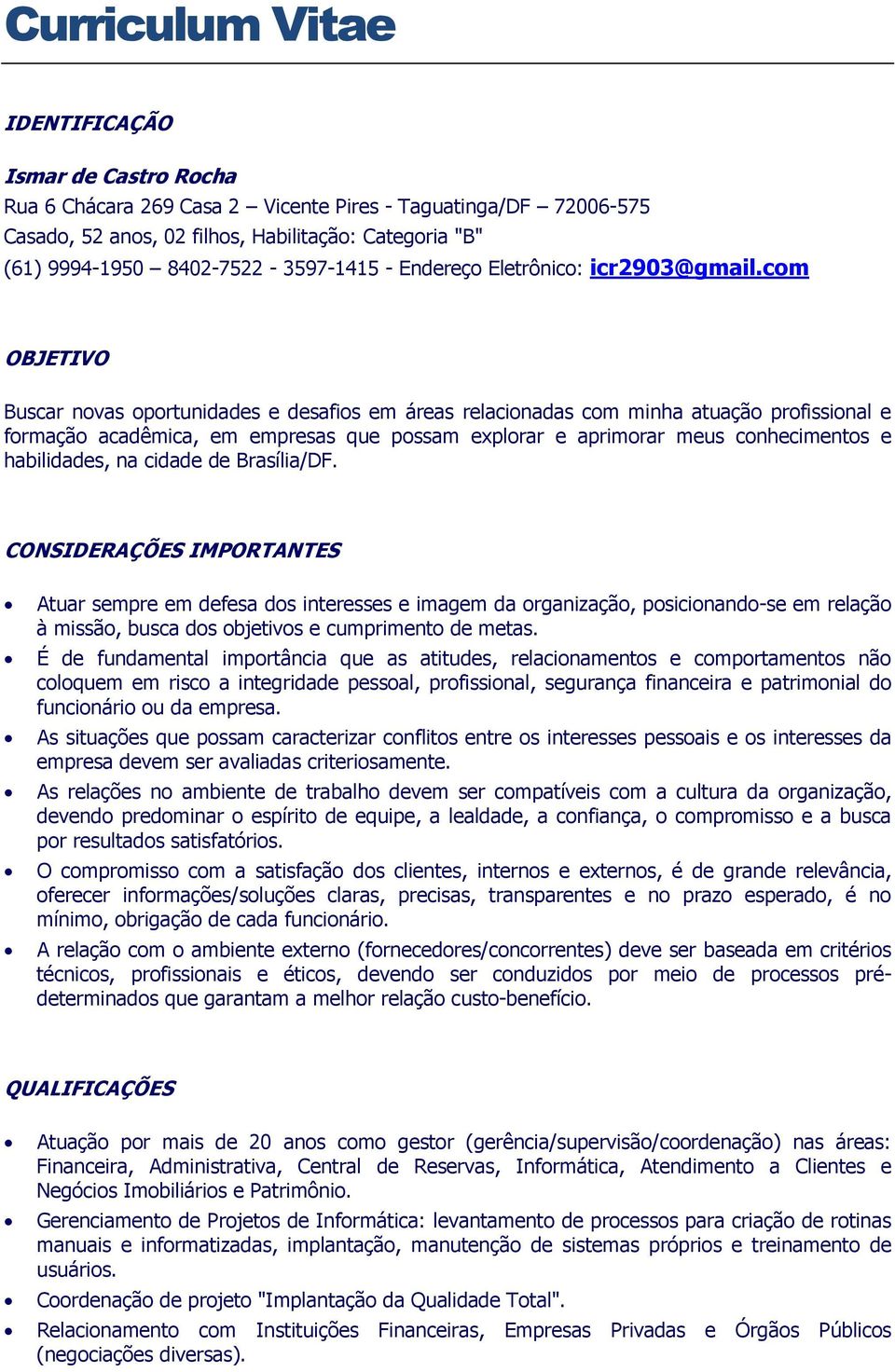 com OBJETIVO Buscar novas oportunidades e desafios em áreas relacionadas com minha atuação profissional e formação acadêmica, em empresas que possam explorar e aprimorar meus conhecimentos e