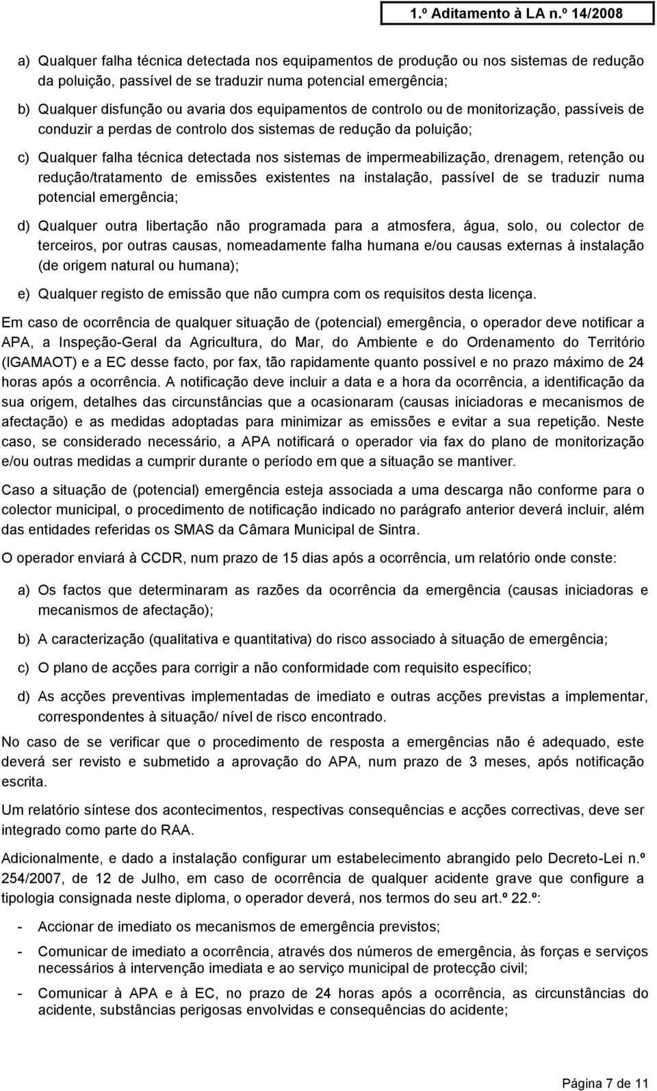 drenagem, retenção ou redução/tratamento de emissões existentes na instalação, passível de se traduzir numa potencial emergência; d) Qualquer outra libertação não programada para a atmosfera, água,