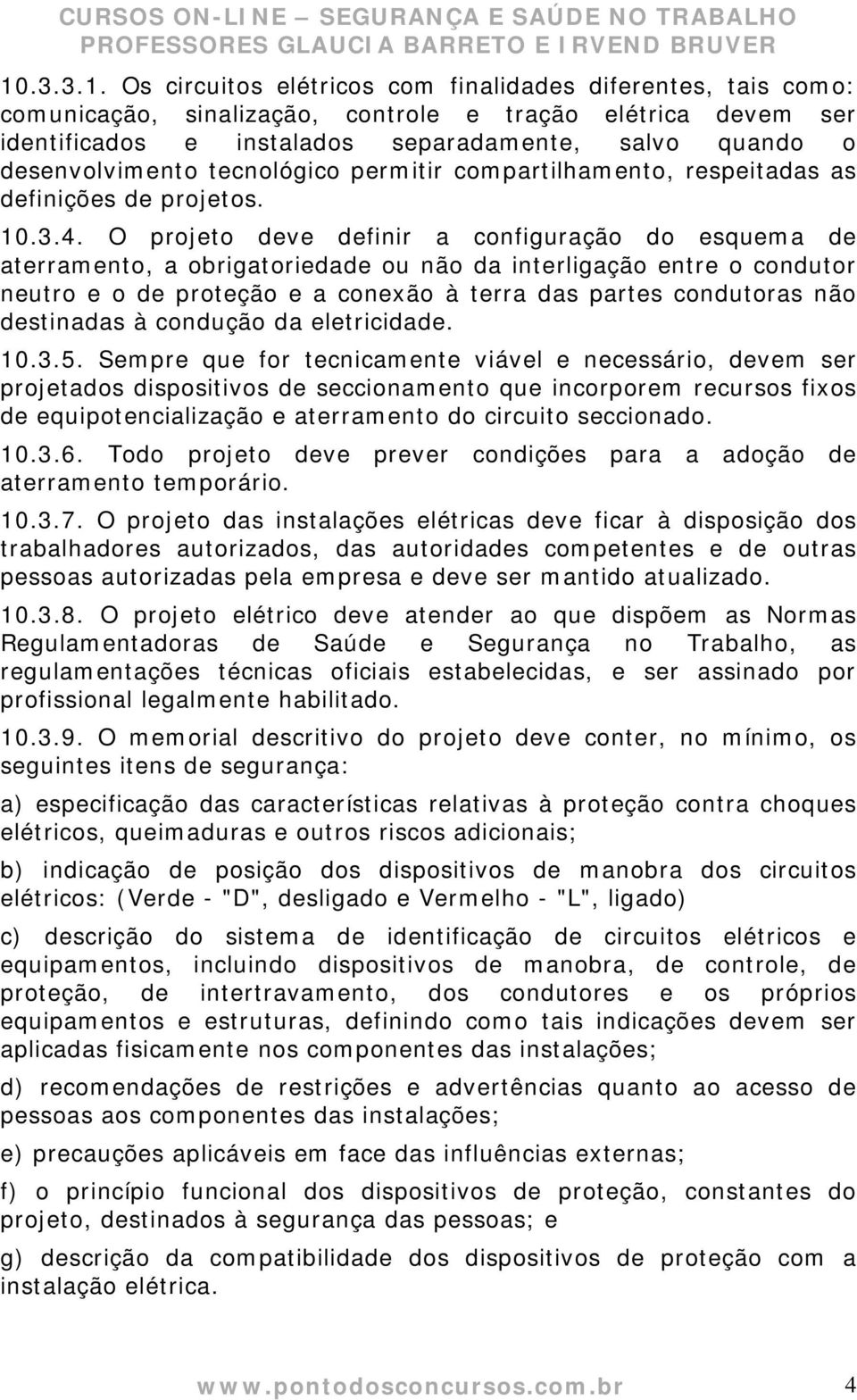 O projeto deve definir a configuração do esquema de aterramento, a obrigatoriedade ou não da interligação entre o condutor neutro e o de proteção e a conexão à terra das partes condutoras não