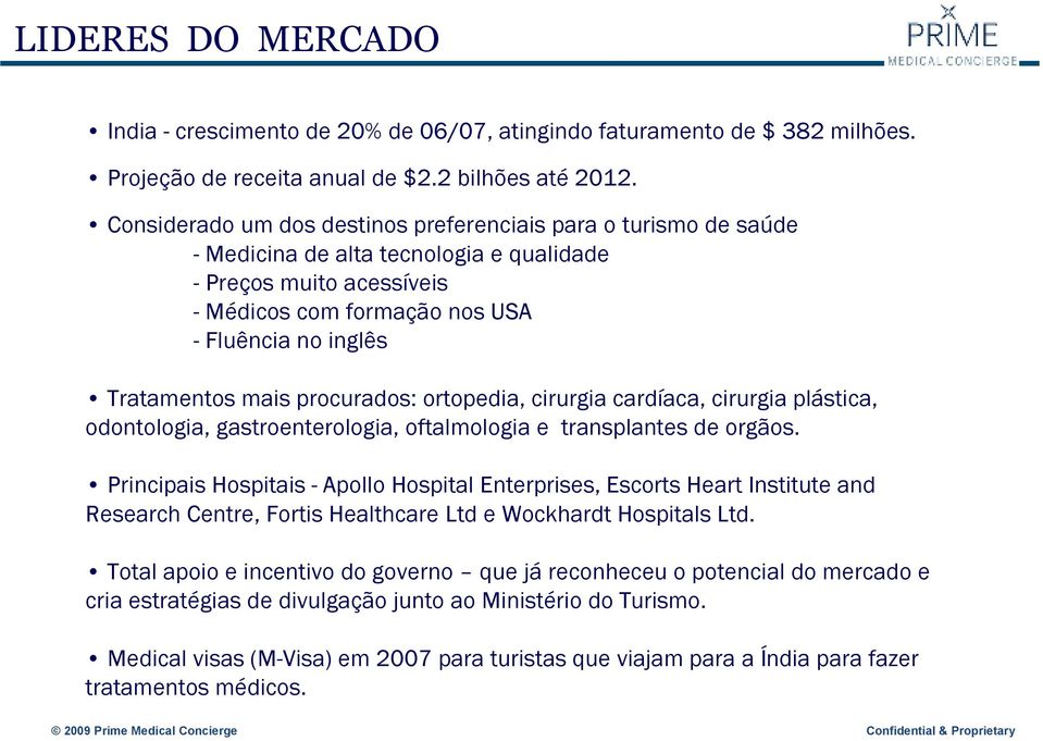 mais procurados: ortopedia, cirurgia cardíaca, cirurgia plástica, odontologia, gastroenterologia, oftalmologia e transplantes de orgãos.