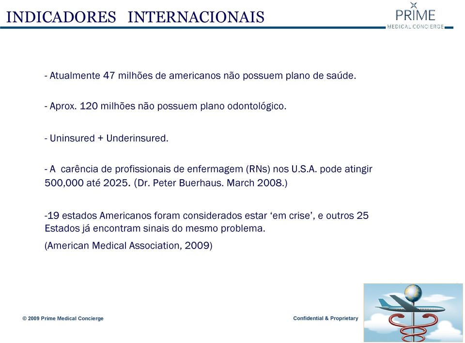 - A carência de profissionais de enfermagem (RNs) nos U.S.A. pode atingir 500,000 até 2025. (Dr. Peter Buerhaus.