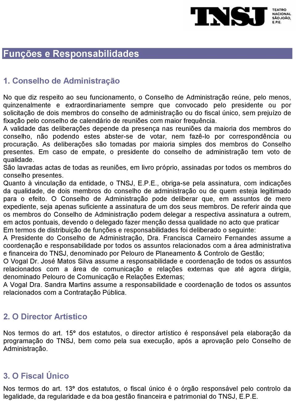 solicitação de dois membros do conselho de administração ou do fiscal único, sem prejuízo de fixação pelo conselho de calendário de reuniões com maior frequência.