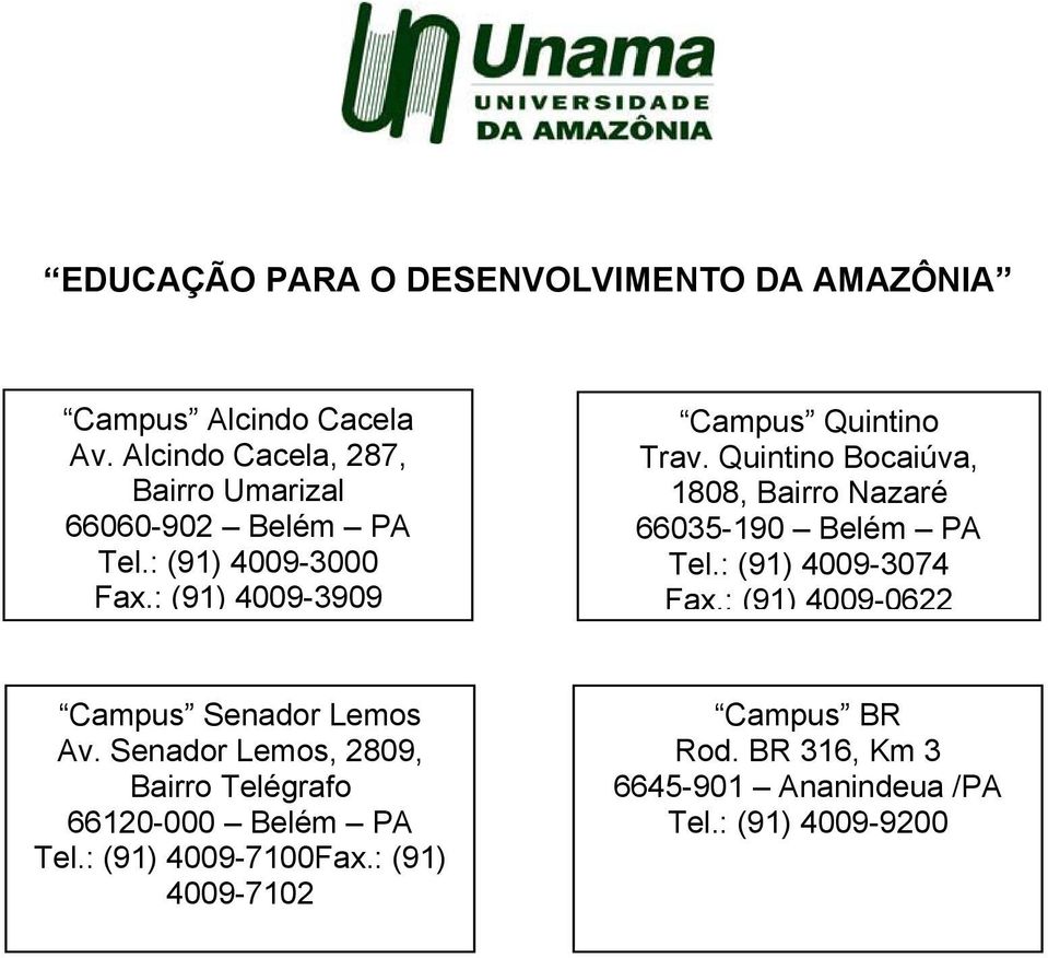 Quintino Bocaiúva, 1808, Bairro Nazaré 66035-190 Belém PA Tel.: (91) 4009-3074 Fax.