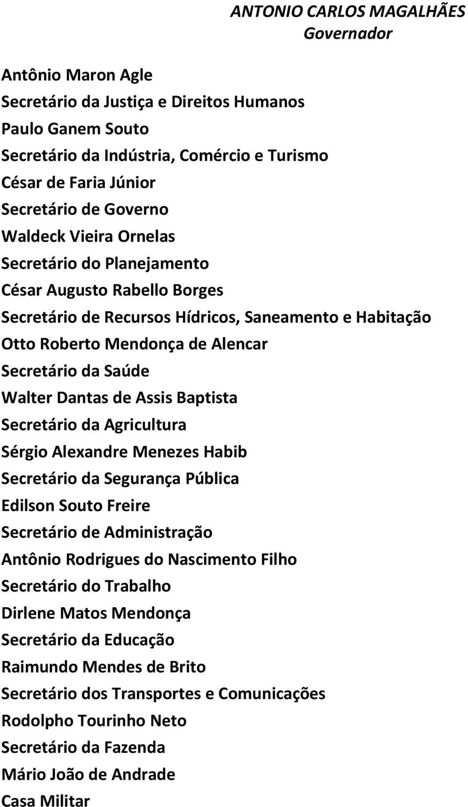 Dantas de Assis Baptista Secretário da Agricultura Sérgio Alexandre Menezes Habib Secretário da Segurança Pública Edilson Souto Freire Secretário de Administração Antônio Rodrigues do Nascimento