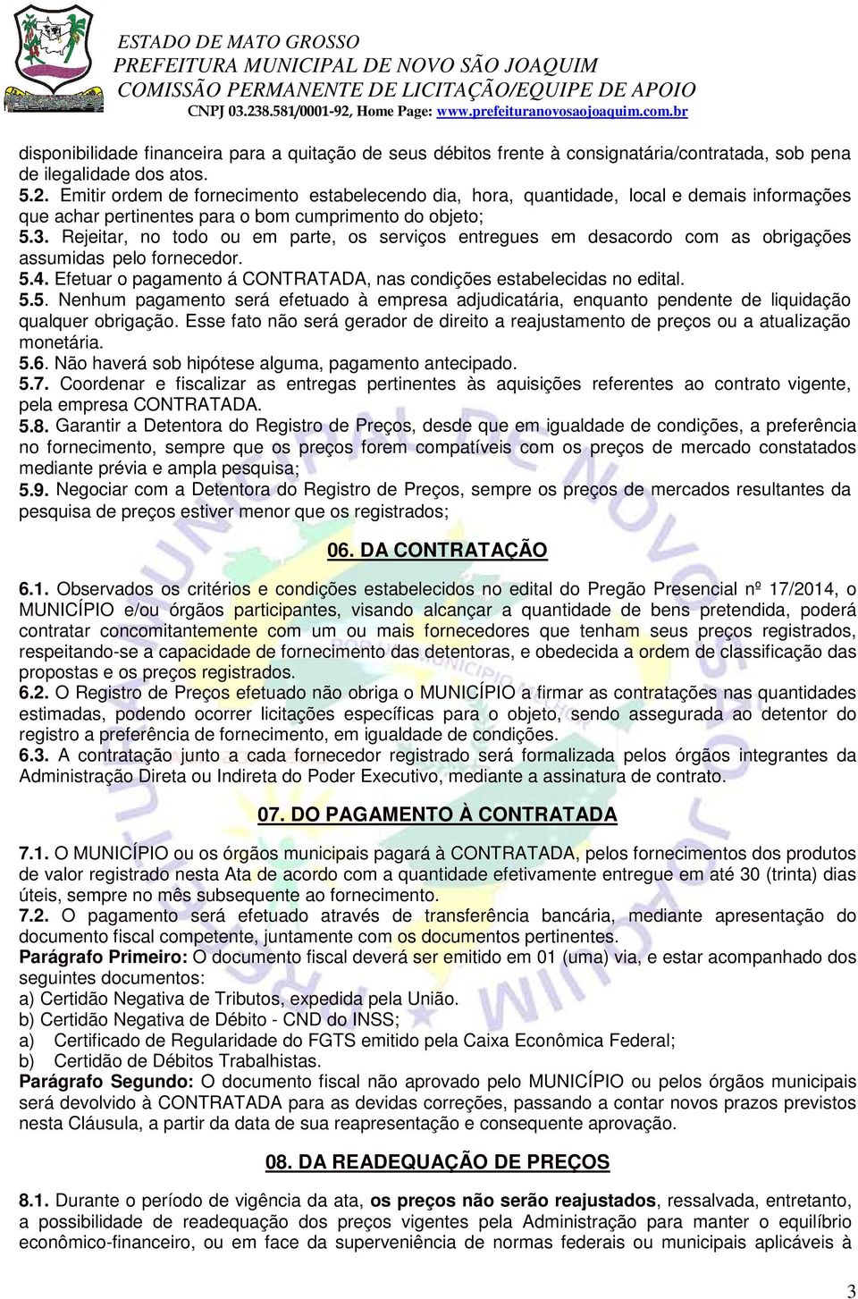 Rejeitar, no todo ou em parte, os serviços entregues em desacordo com as obrigações assumidas pelo fornecedor. 5.