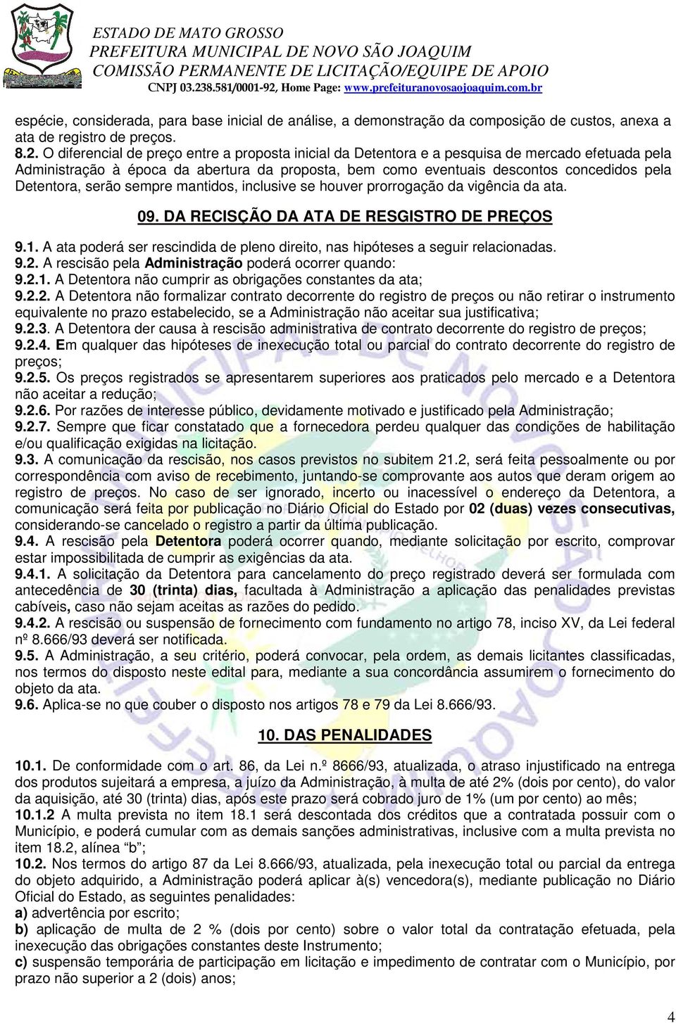 Detentora, serão sempre mantidos, inclusive se houver prorrogação da vigência da ata. 09. DA RECISÇÃO DA ATA DE RESGISTRO DE PREÇOS 9.1.