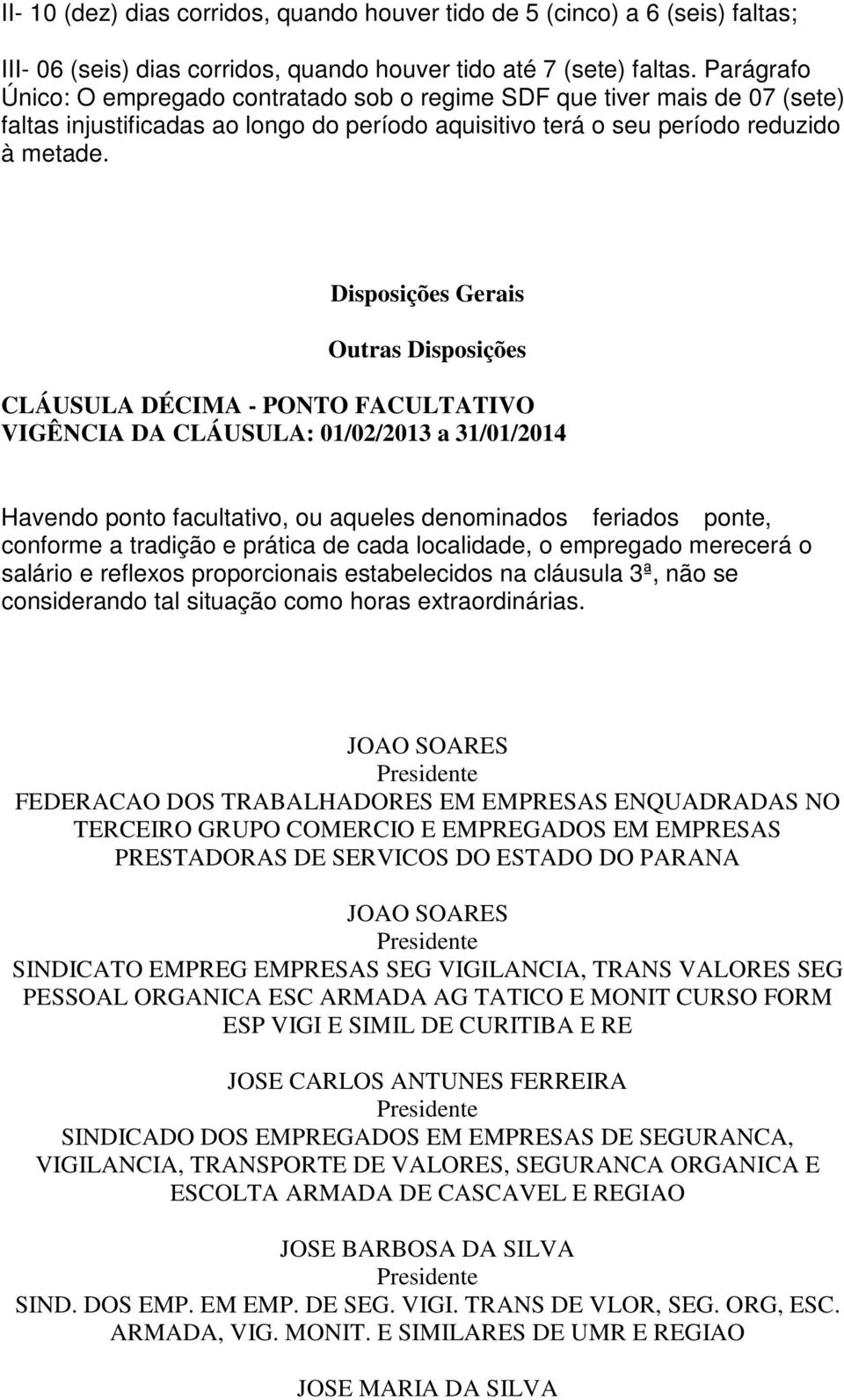 Disposições Gerais Outras Disposições CLÁUSULA DÉCIMA - PONTO FACULTATIVO Havendo ponto facultativo, ou aqueles denominados feriados ponte, conforme a tradição e prática de cada localidade, o