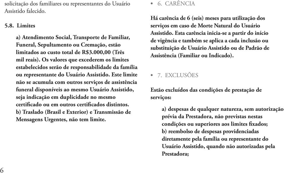 Os valores que excederem os limites estabelecidos serão de responsabilidade da família ou representante do Usuário Assistido.