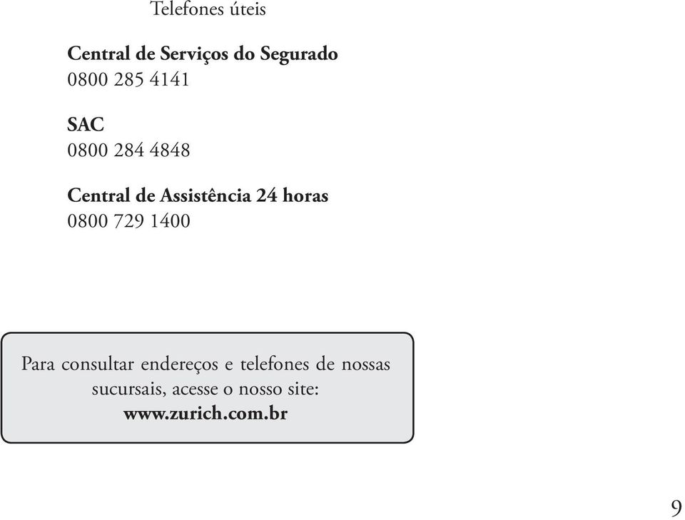 horas 0800 729 1400 Para consultar endereços e