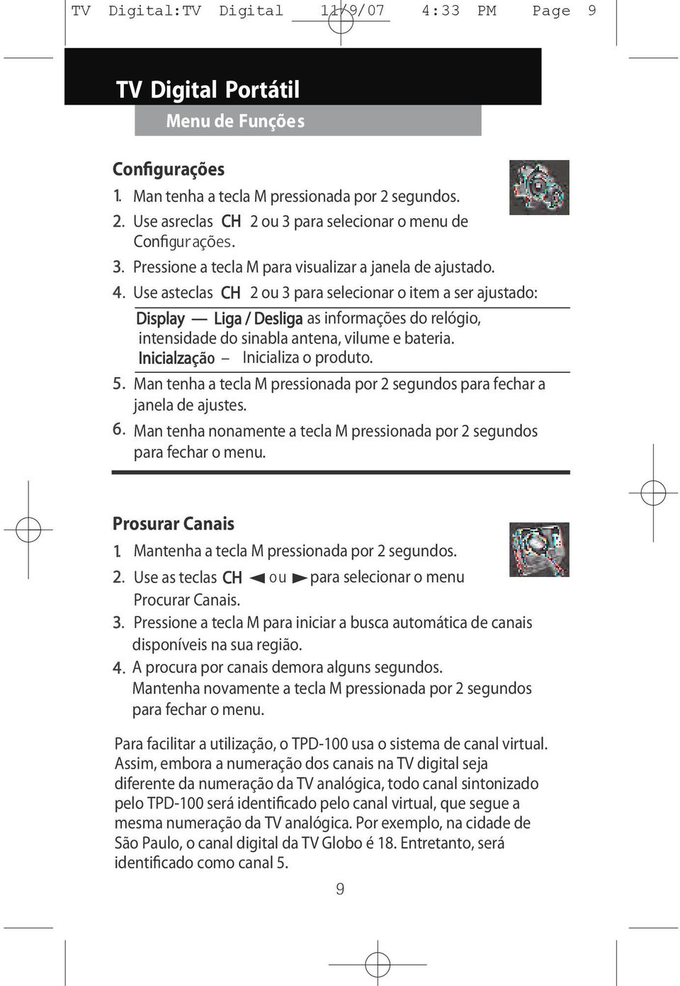 Use asteclas 2 ou 3 para selecionar o item a ser ajustado: as informações do relógio, intensidade do sinabla antena, vilume e bateria. Inicializa o produto.