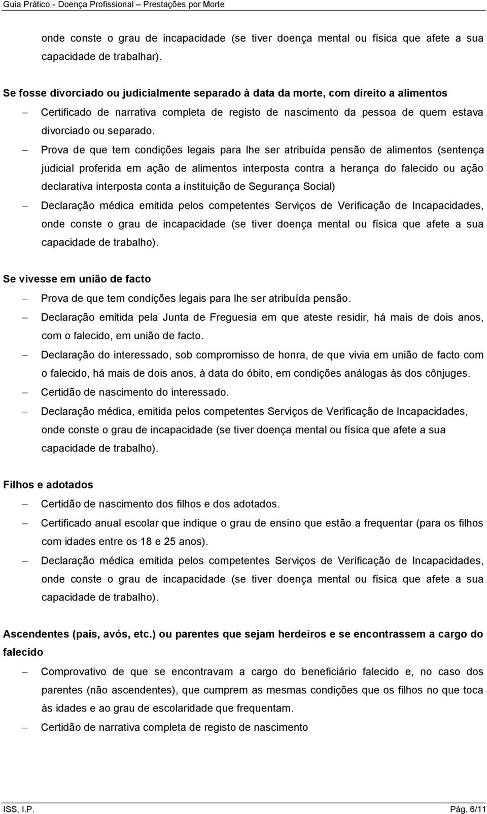 Prova de que tem condições legais para lhe ser atribuída pensão de alimentos (sentença judicial proferida em ação de alimentos interposta contra a herança do falecido ou ação declarativa interposta