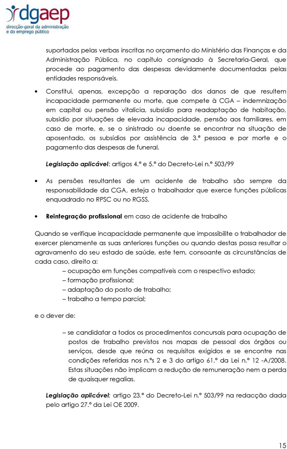 Constitui, apenas, excepção a reparação dos danos de que resultem incapacidade permanente ou morte, que compete à CGA indemnização em capital ou pensão vitalícia, subsídio para readaptação de