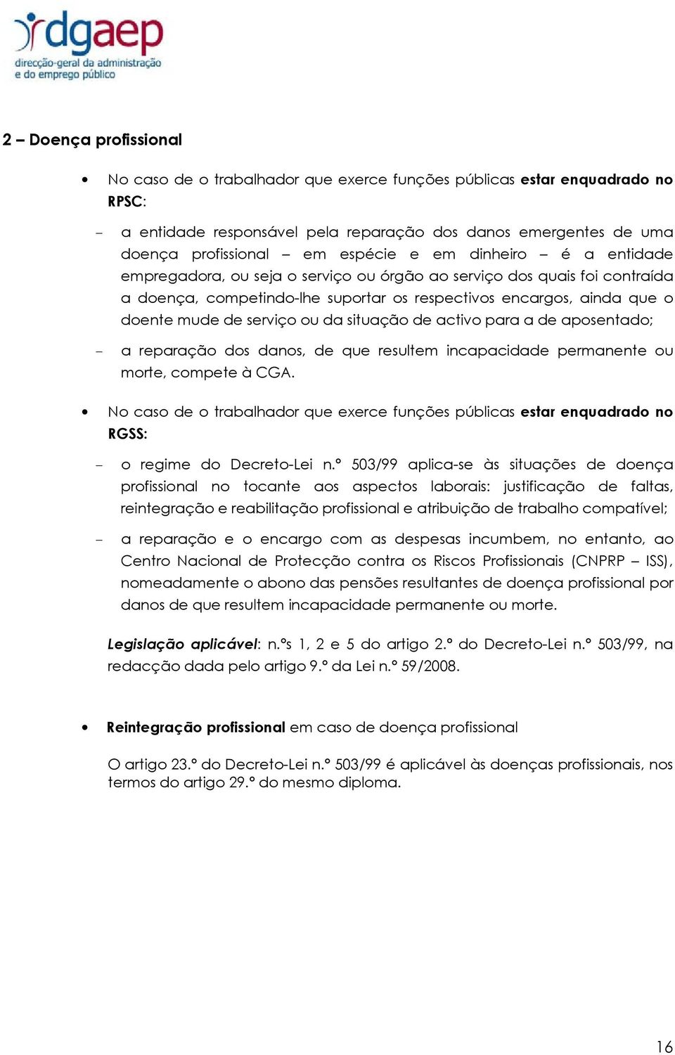 da situação de activo para a de aposentado; - a reparação dos danos, de que resultem incapacidade permanente ou morte, compete à CGA.