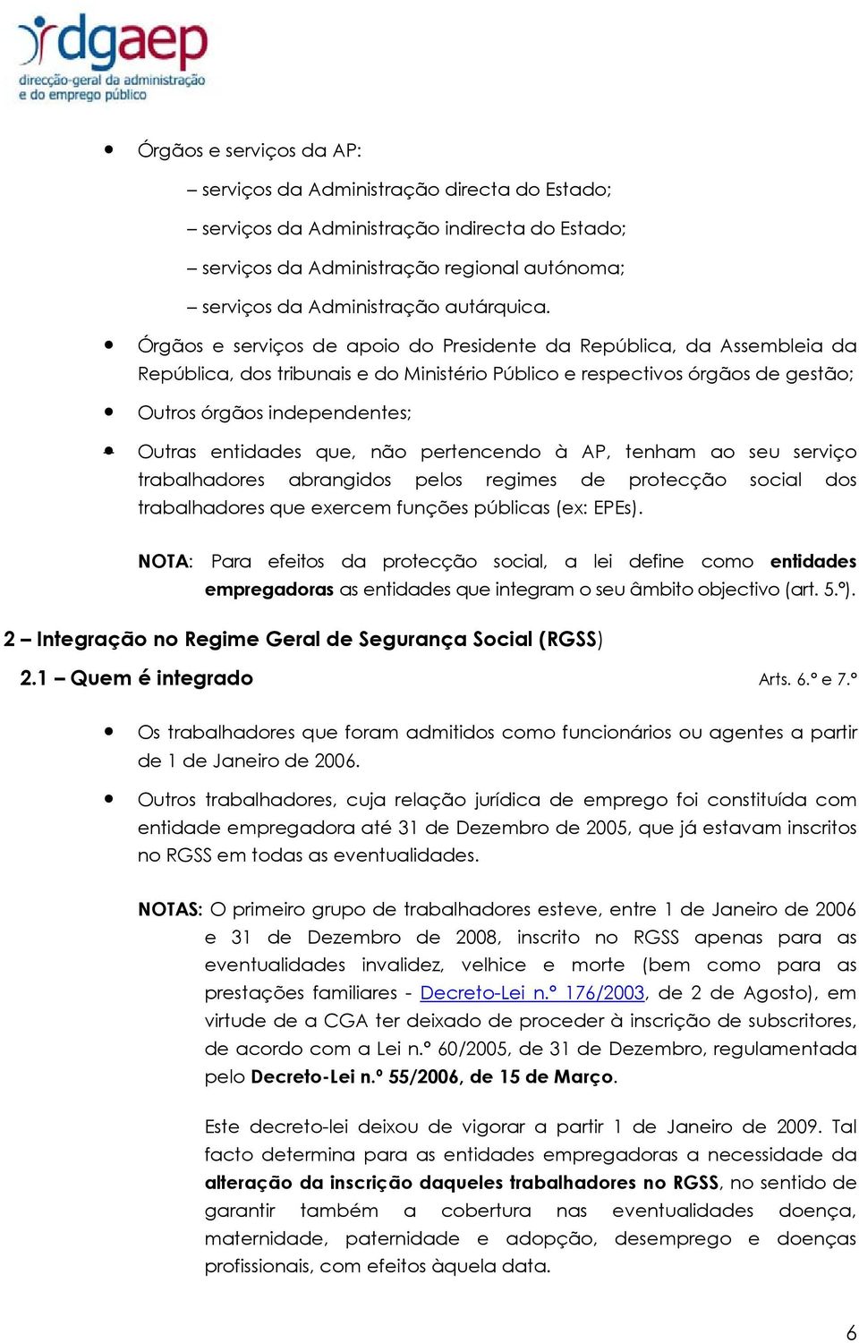 que, não pertencendo à AP, tenham ao seu serviço trabalhadores abrangidos pelos regimes de protecção social dos trabalhadores que exercem funções públicas (ex: EPEs).