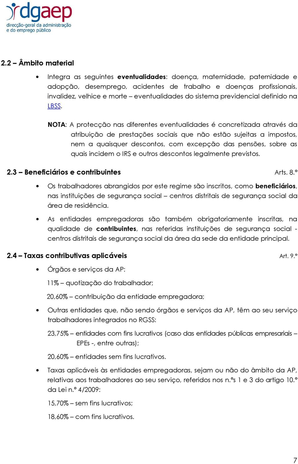 NOTA: A protecção nas diferentes eventualidades é concretizada através da atribuição de prestações sociais que não estão sujeitas a impostos, nem a quaisquer descontos, com excepção das pensões,